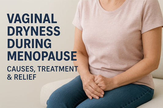 Vaginal Dryness During Menopause: Causes, Treatment & Relief