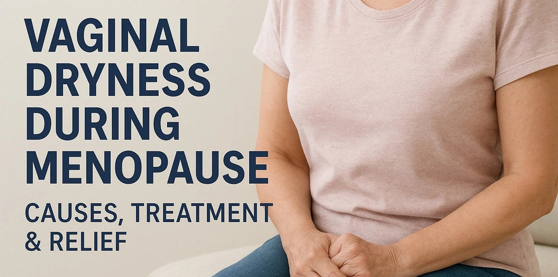 Vaginal Dryness During Menopause: Causes, Treatment & Relief